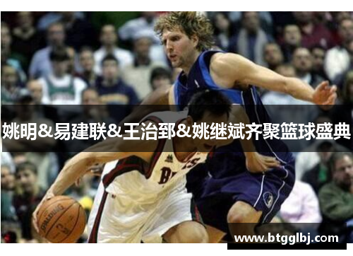 姚明&易建联&王治郅&姚继斌齐聚篮球盛典